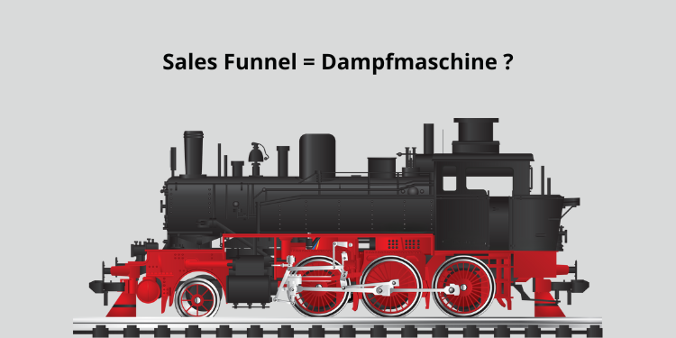 Sales Funnel = Dampfmaschine